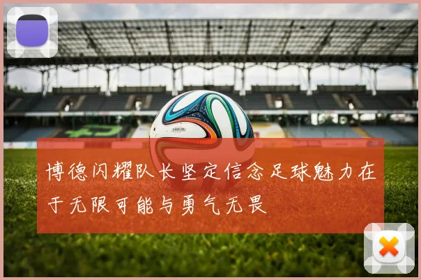 博德闪耀队长坚定信念足球魅力在于无限可能与勇气无畏