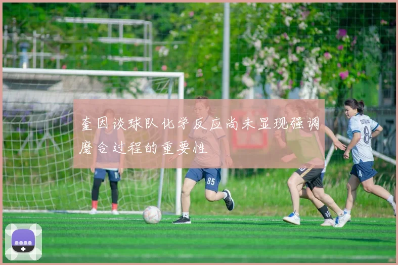 奎因谈球队化学反应尚未显现强调磨合过程的重要性