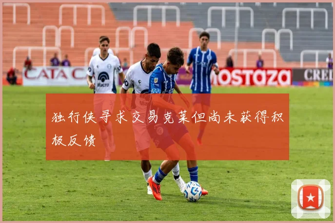 独行侠寻求交易克莱但尚未获得积极反馈
