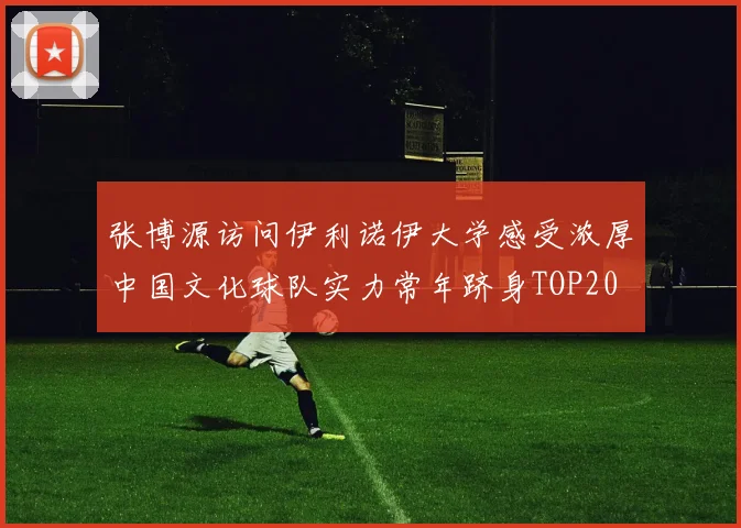 张博源访问伊利诺伊大学感受浓厚中国文化球队实力常年跻身TOP20
